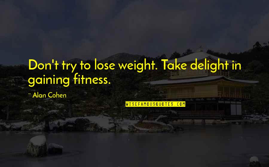 Body And Fitness Quotes By Alan Cohen: Don't try to lose weight. Take delight in