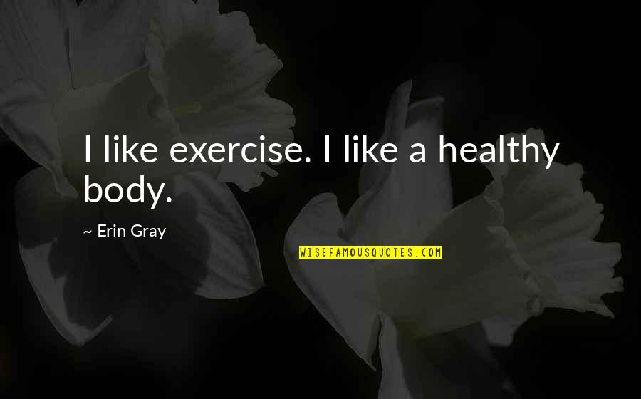 Body And Fitness Quotes By Erin Gray: I like exercise. I like a healthy body.