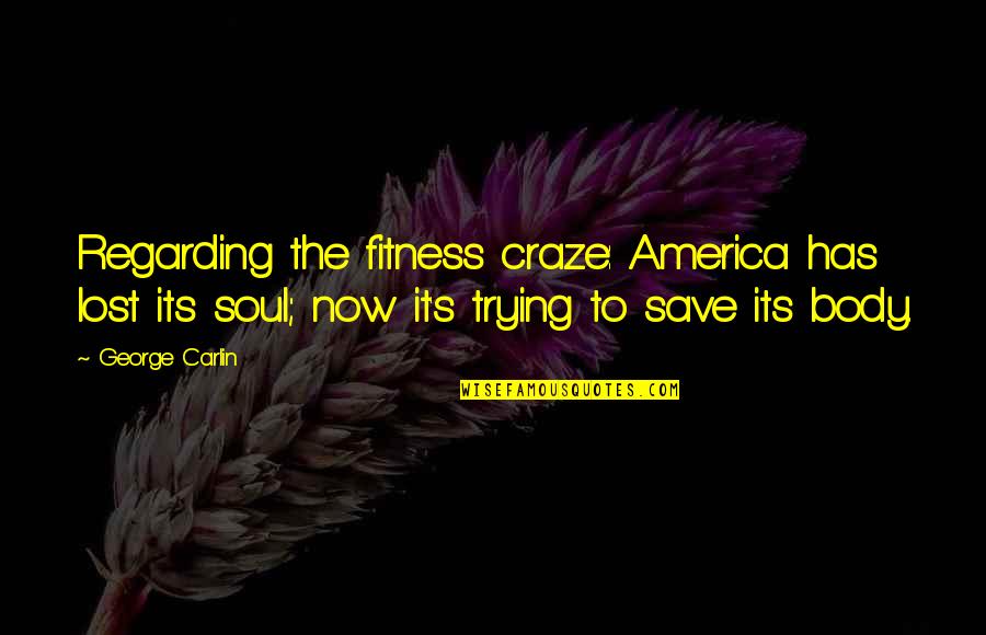 Body And Fitness Quotes By George Carlin: Regarding the fitness craze: America has lost its