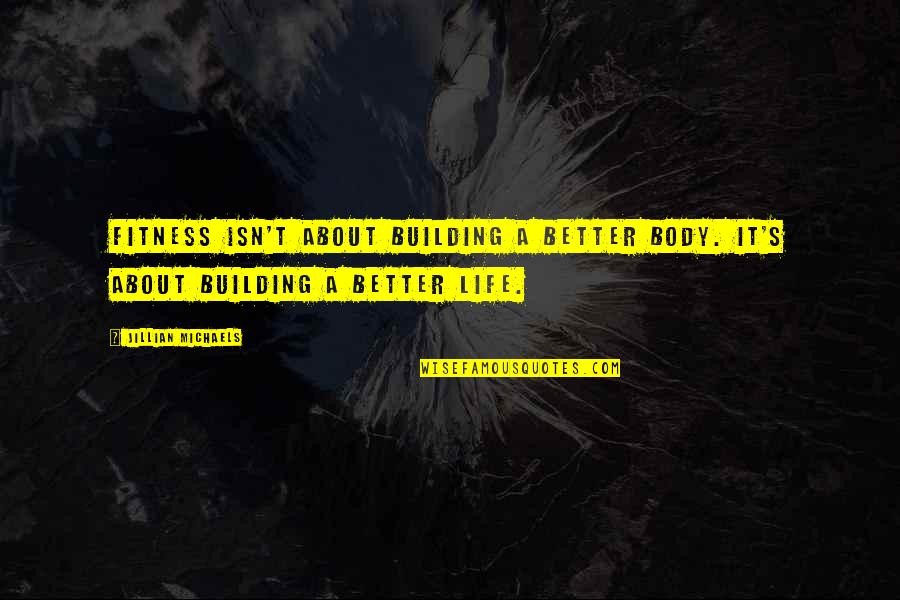 Body And Fitness Quotes By Jillian Michaels: Fitness isn't about building a better body. It's