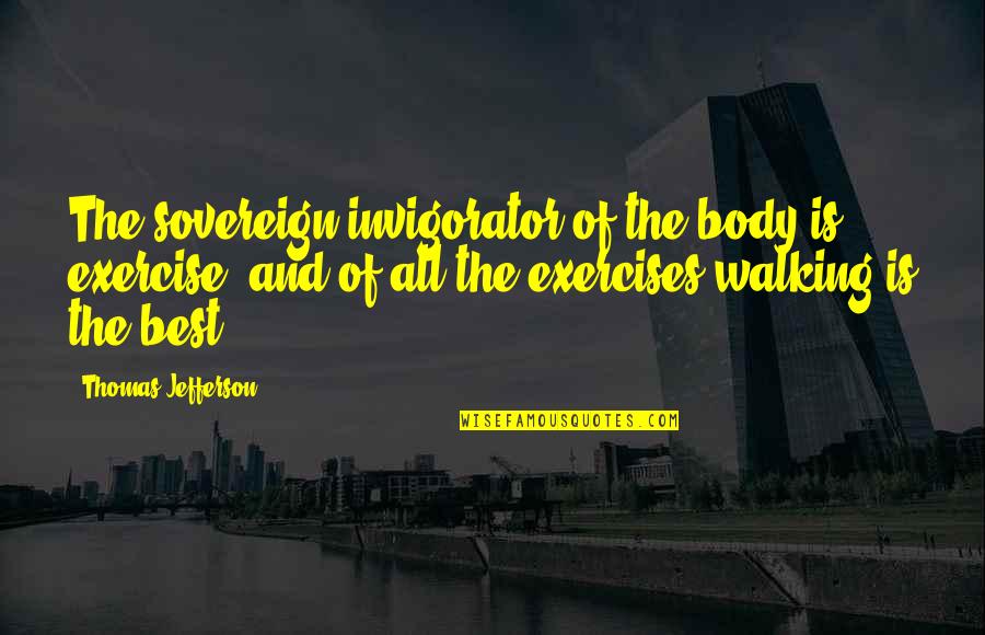Body And Fitness Quotes By Thomas Jefferson: The sovereign invigorator of the body is exercise,
