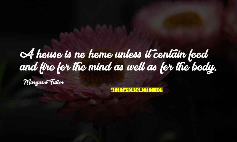 Body And Mind Quotes By Margaret Fuller: A house is no home unless it contain