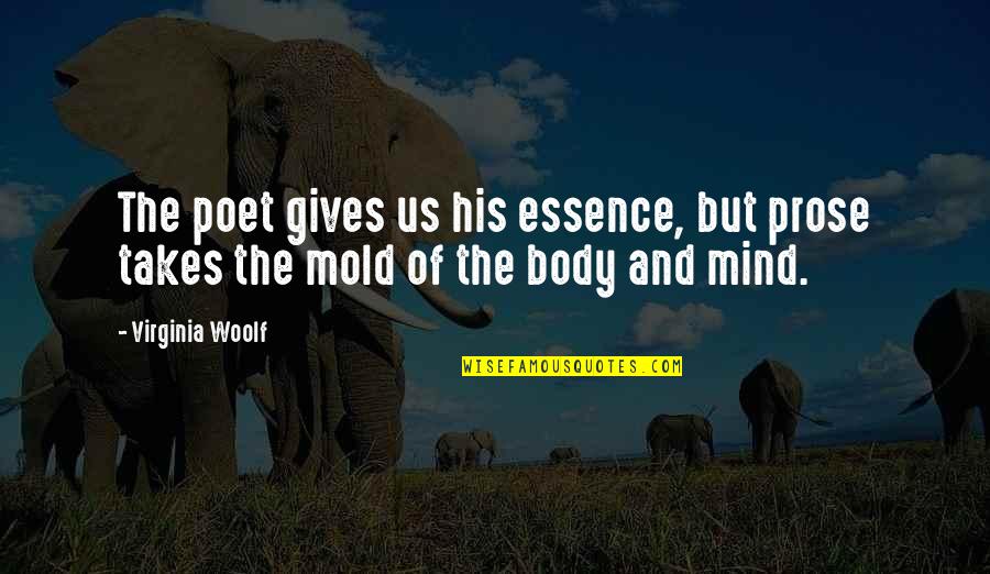 Body And Mind Quotes By Virginia Woolf: The poet gives us his essence, but prose