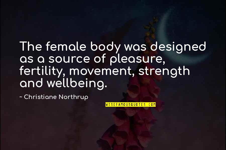 Body And Movement Quotes By Christiane Northrup: The female body was designed as a source