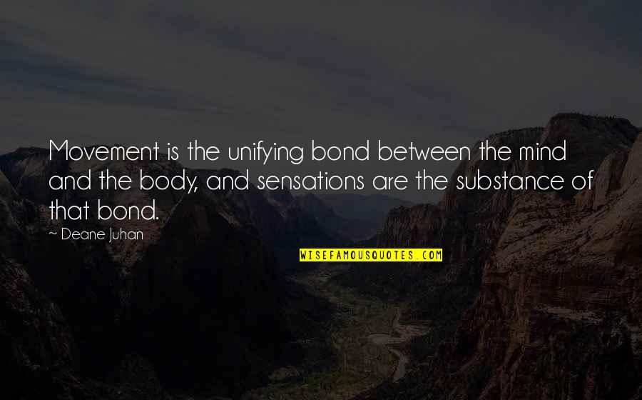 Body And Movement Quotes By Deane Juhan: Movement is the unifying bond between the mind