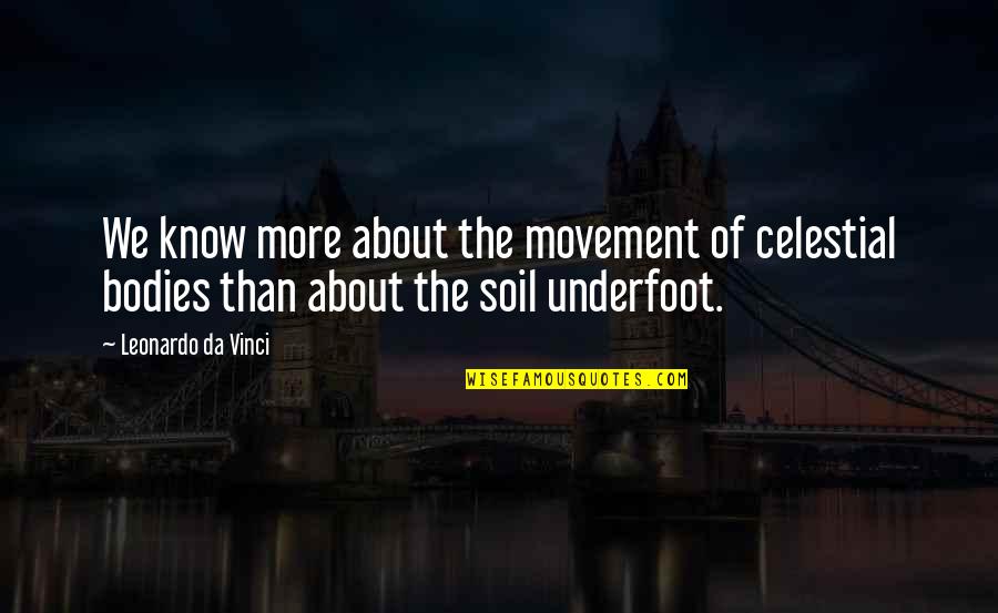 Body And Movement Quotes By Leonardo Da Vinci: We know more about the movement of celestial