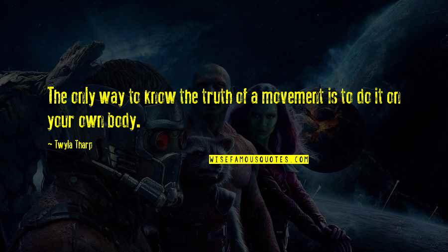 Body And Movement Quotes By Twyla Tharp: The only way to know the truth of