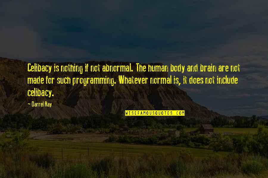 Body And Sexuality Quotes By Darrel Ray: Celibacy is nothing if not abnormal. The human