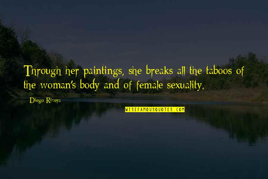 Body And Sexuality Quotes By Diego Rivera: Through her paintings, she breaks all the taboos