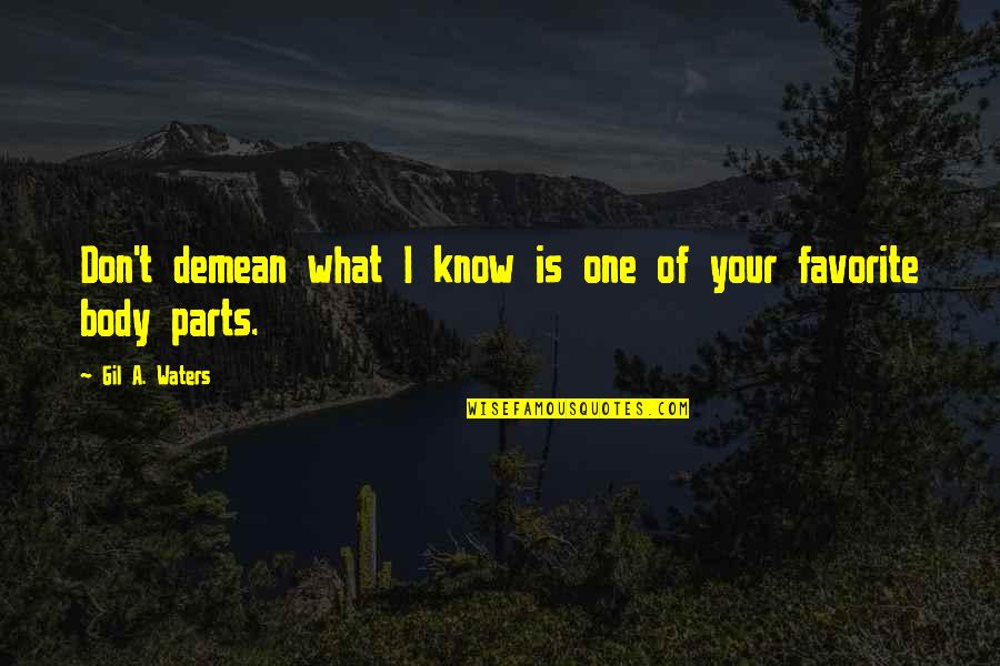 Body And Sexuality Quotes By Gil A. Waters: Don't demean what I know is one of