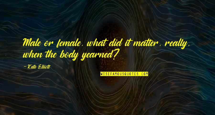 Body And Sexuality Quotes By Kate Elliott: Male or female, what did it matter, really,