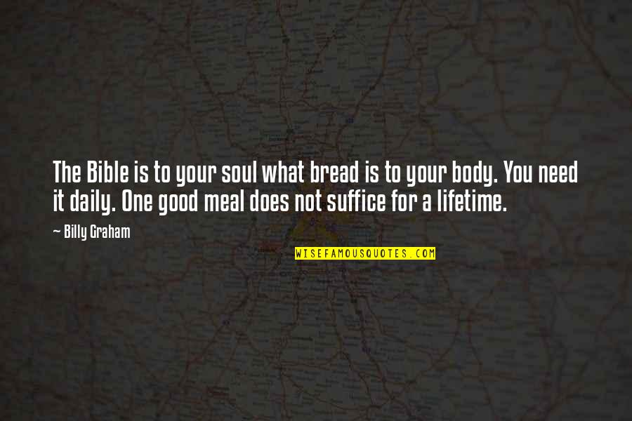 Body And Soul Bible Quotes By Billy Graham: The Bible is to your soul what bread