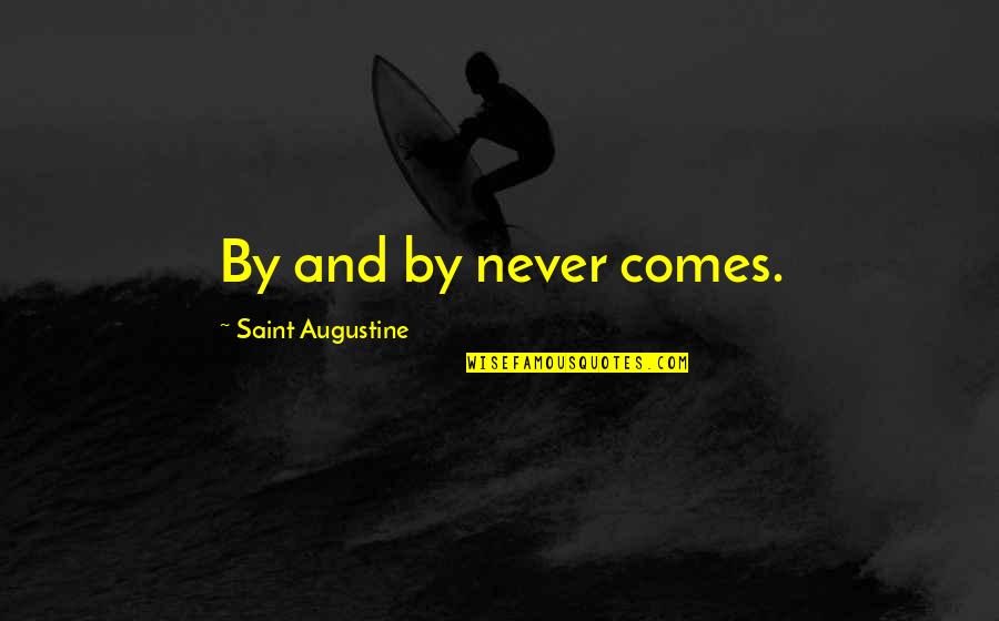 Body And Soul Frank Conroy Quotes By Saint Augustine: By and by never comes. Body And Soul Frank Conroy Quotes By Saint Augustine: By and by never comes.