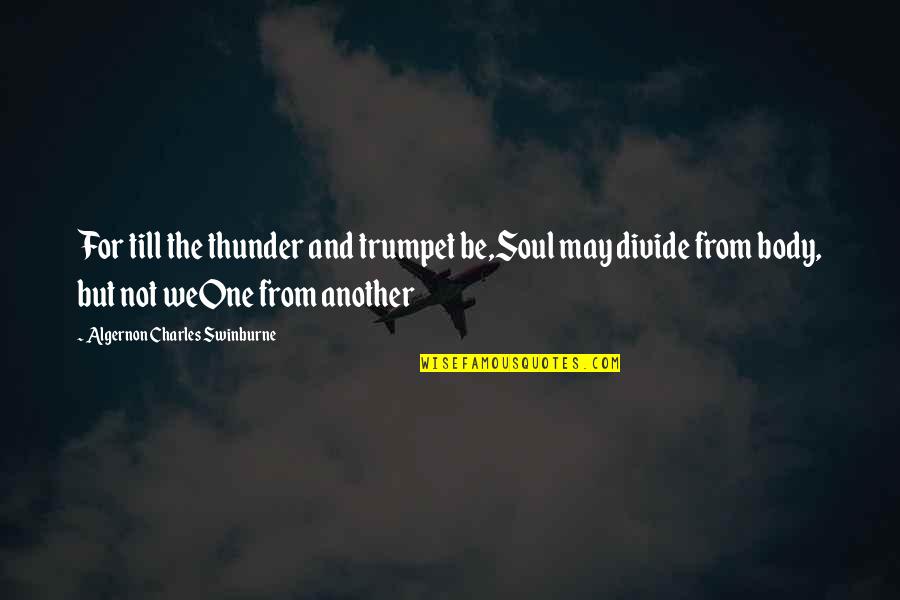 Body And Soul Quotes By Algernon Charles Swinburne: For till the thunder and trumpet be,Soul may