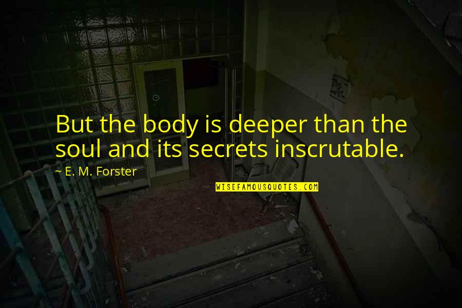 Body And Soul Quotes By E. M. Forster: But the body is deeper than the soul