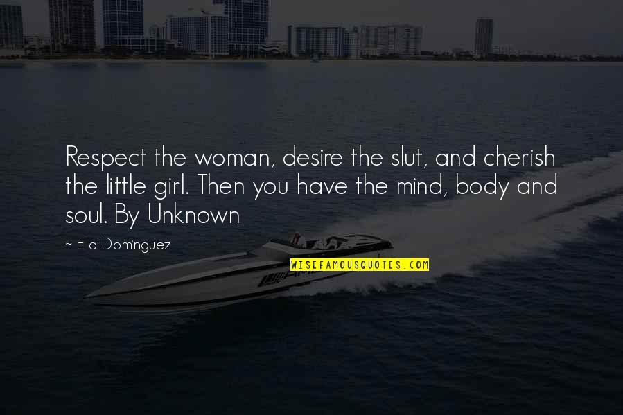 Body And Soul Quotes By Ella Dominguez: Respect the woman, desire the slut, and cherish