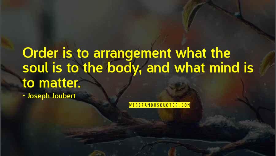 Body And Soul Quotes By Joseph Joubert: Order is to arrangement what the soul is