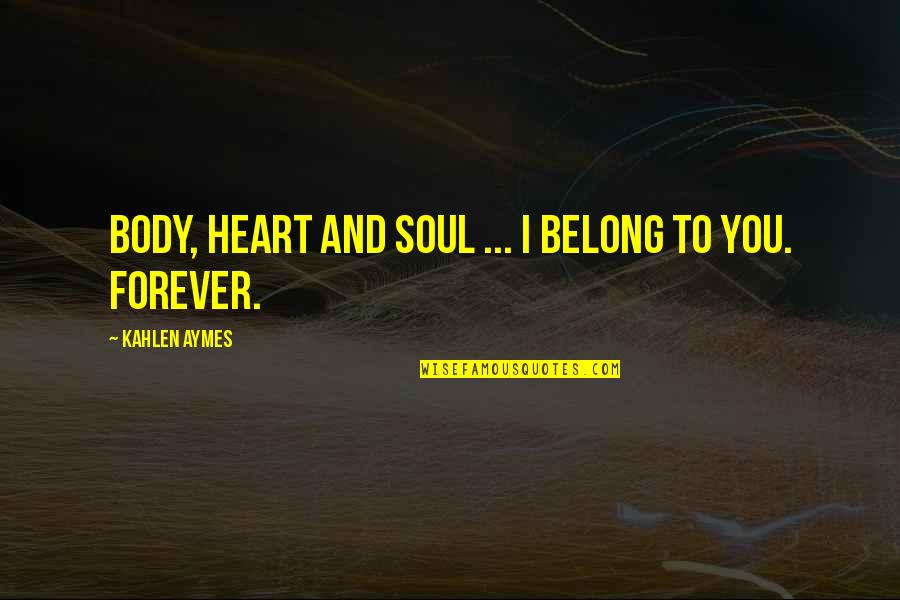 Body And Soul Quotes By Kahlen Aymes: Body, heart and soul ... i belong to