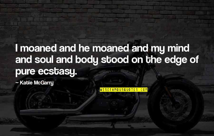 Body And Soul Quotes By Katie McGarry: I moaned and he moaned and my mind