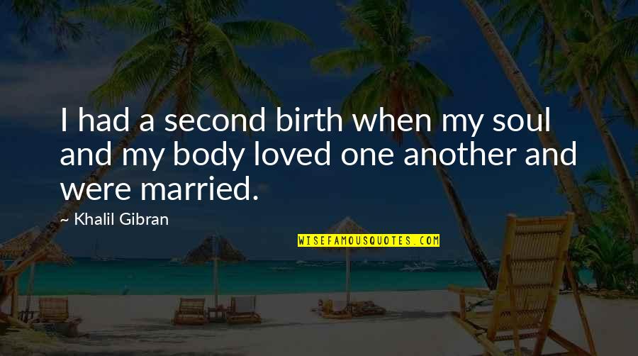 Body And Soul Quotes By Khalil Gibran: I had a second birth when my soul