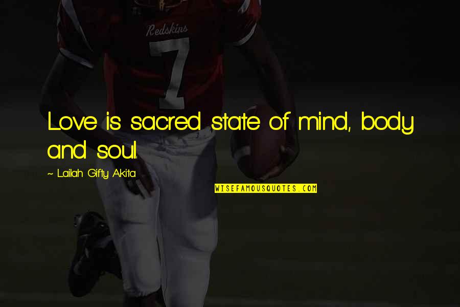 Body And Soul Quotes By Lailah Gifty Akita: Love is sacred state of mind, body and