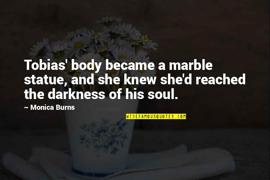 Body And Soul Quotes By Monica Burns: Tobias' body became a marble statue, and she
