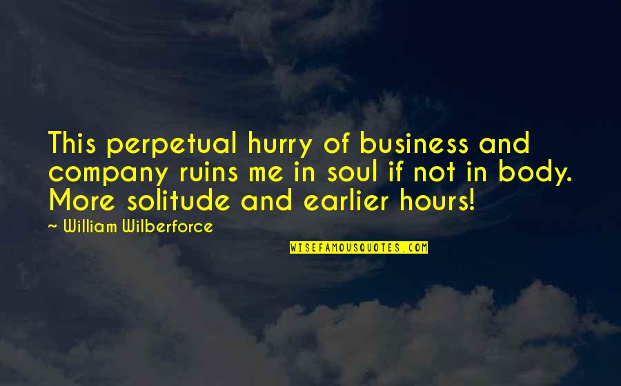 Body And Soul Quotes By William Wilberforce: This perpetual hurry of business and company ruins