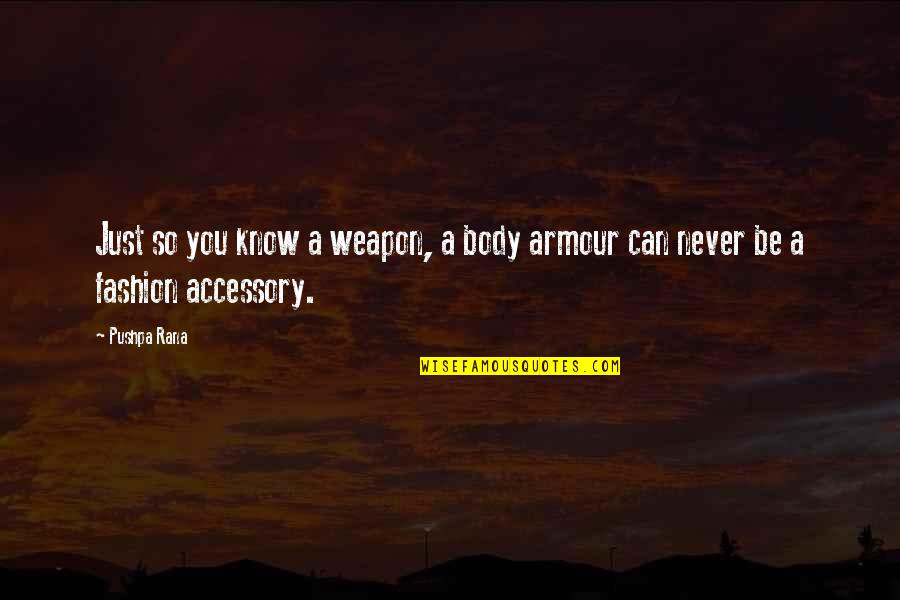 Body Armour Quotes By Pushpa Rana: Just so you know a weapon, a body