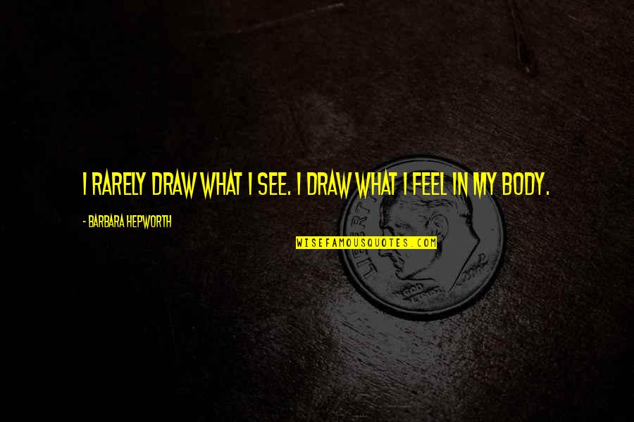 Body Art Quotes By Barbara Hepworth: I rarely draw what I see. I draw