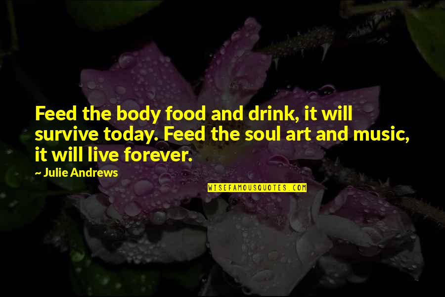 Body Art Quotes By Julie Andrews: Feed the body food and drink, it will