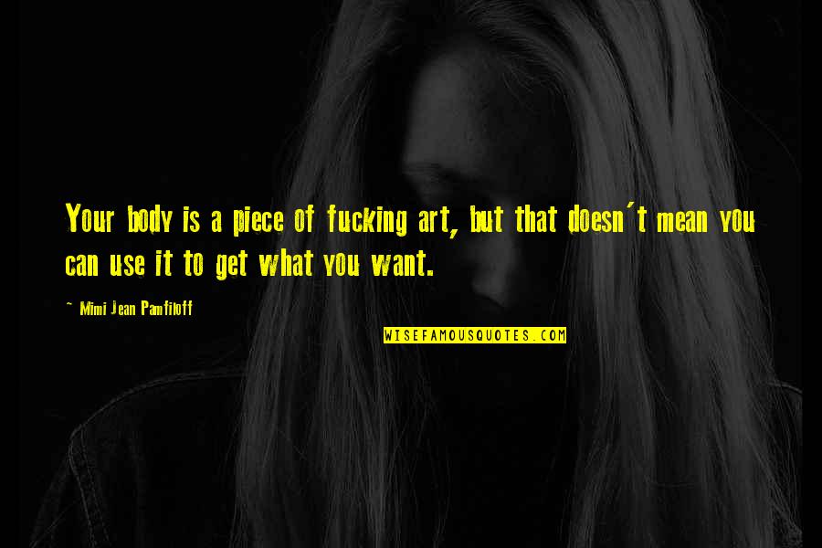 Body Art Quotes By Mimi Jean Pamfiloff: Your body is a piece of fucking art,