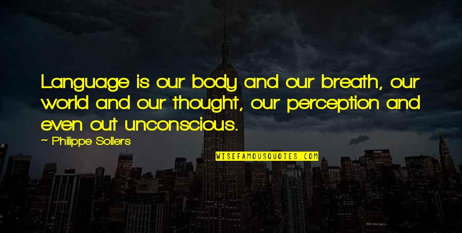 Body Art Quotes By Philippe Sollers: Language is our body and our breath, our