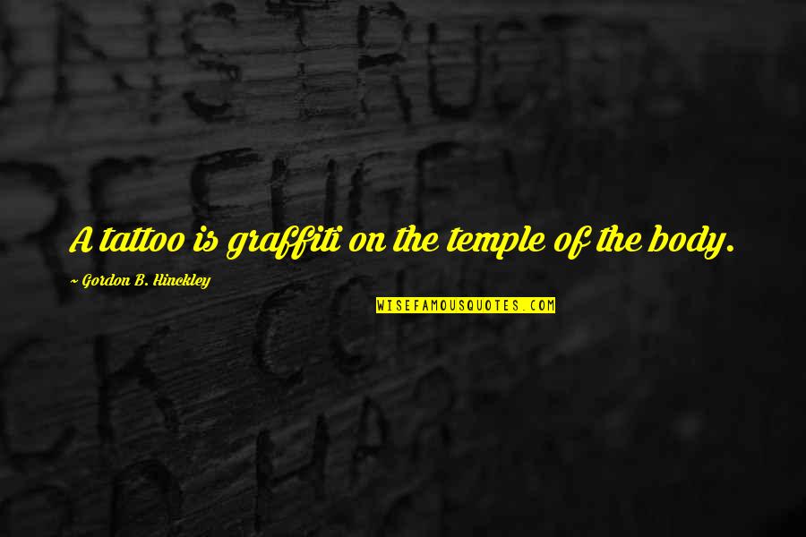 Body As A Temple Quotes By Gordon B. Hinckley: A tattoo is graffiti on the temple of