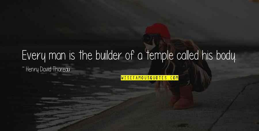 Body As A Temple Quotes By Henry David Thoreau: Every man is the builder of a temple