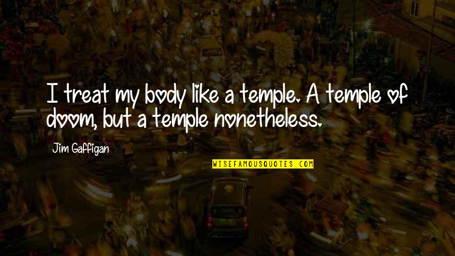 Body As A Temple Quotes By Jim Gaffigan: I treat my body like a temple. A