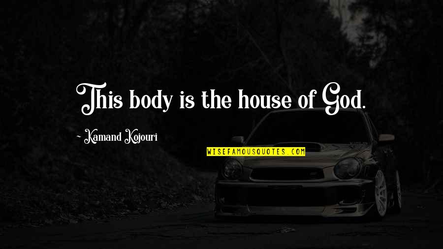 Body As A Temple Quotes By Kamand Kojouri: This body is the house of God.