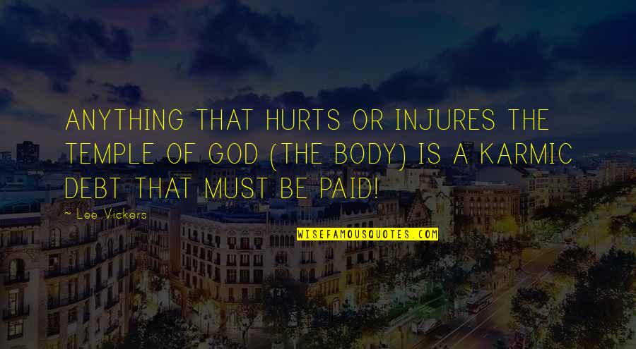 Body As A Temple Quotes By Lee Vickers: ANYTHING THAT HURTS OR INJURES THE TEMPLE OF