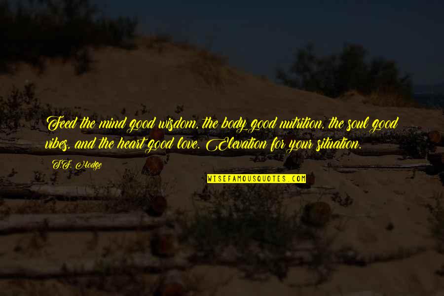 Body As A Temple Quotes By T.F. Hodge: Feed the mind good wisdom, the body good