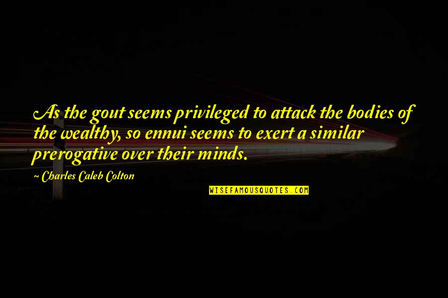 Body Attack Quotes By Charles Caleb Colton: As the gout seems privileged to attack the