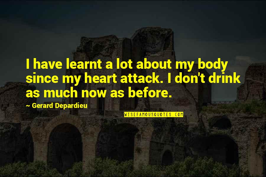 Body Attack Quotes By Gerard Depardieu: I have learnt a lot about my body