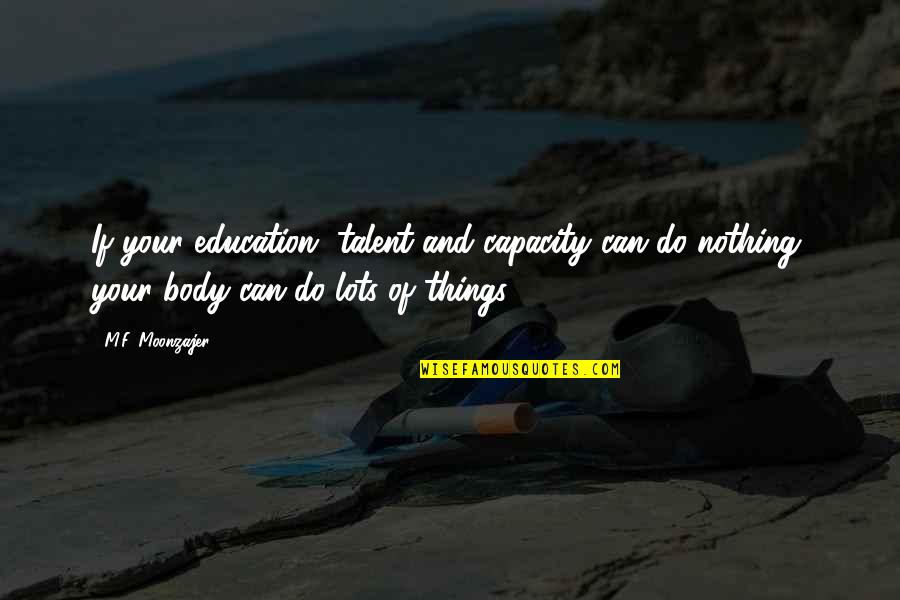 Body Attack Quotes By M.F. Moonzajer: If your education, talent and capacity can do