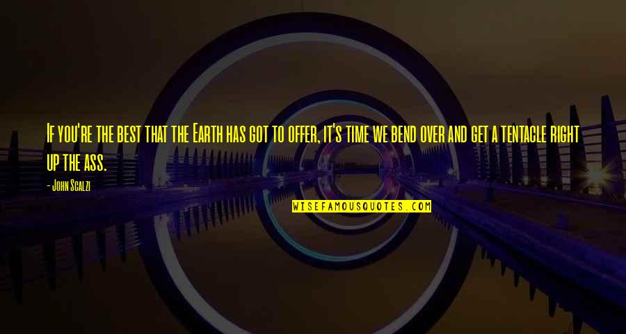 Body Being A Temple Quotes By John Scalzi: If you're the best that the Earth has Body Being A Temple Quotes By John Scalzi: If you're the best that the Earth has