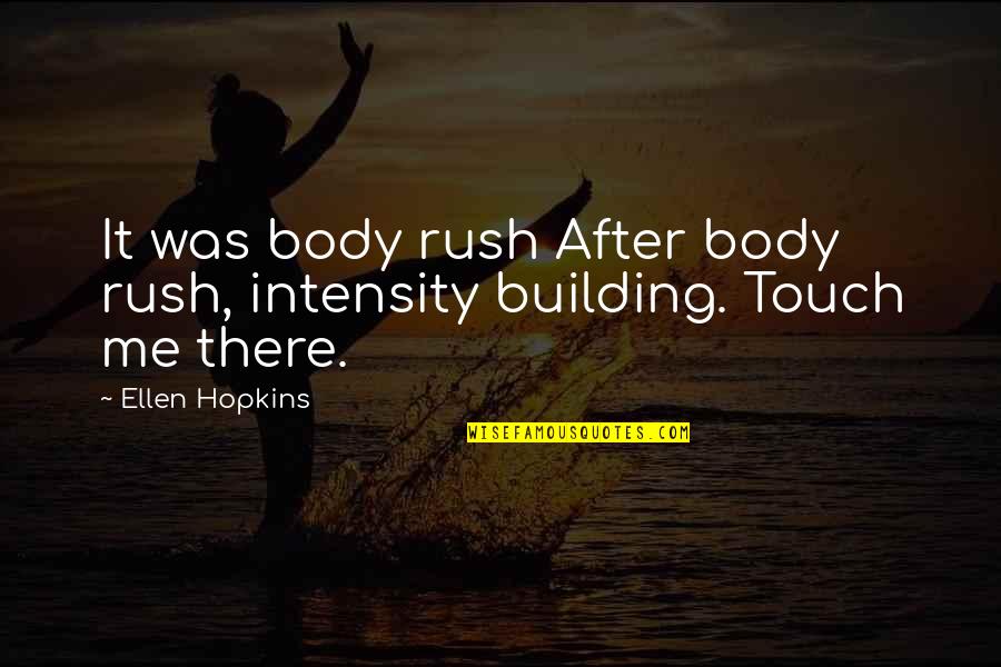 Body Building Quotes By Ellen Hopkins: It was body rush After body rush, intensity