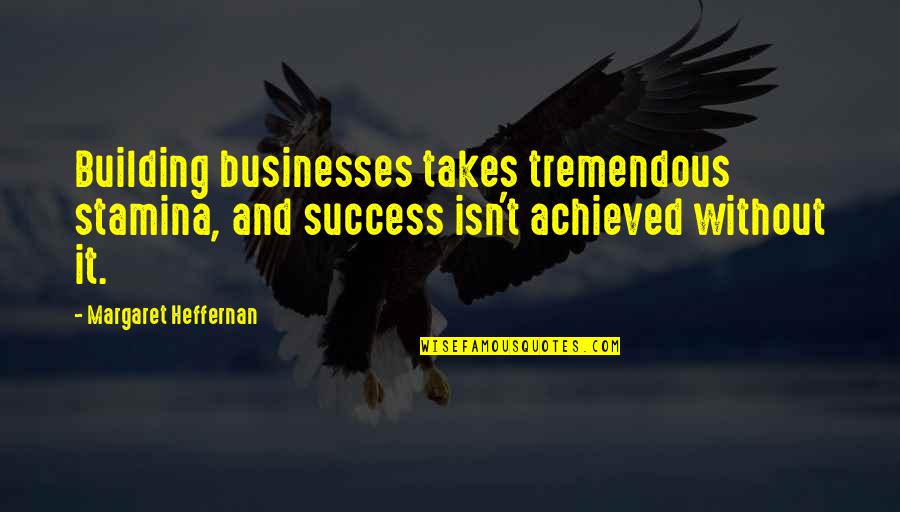 Body Building Quotes By Margaret Heffernan: Building businesses takes tremendous stamina, and success isn't