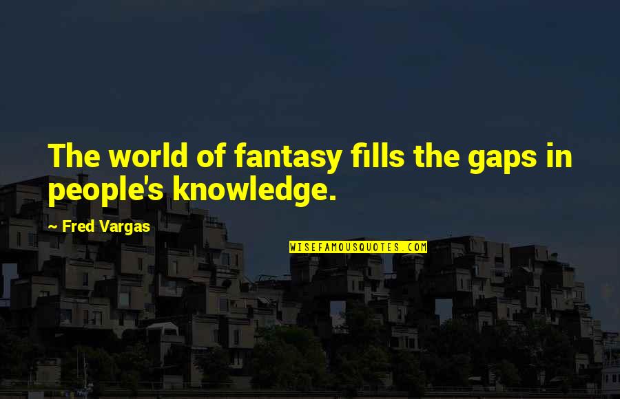 Body Buildings Quotes By Fred Vargas: The world of fantasy fills the gaps in