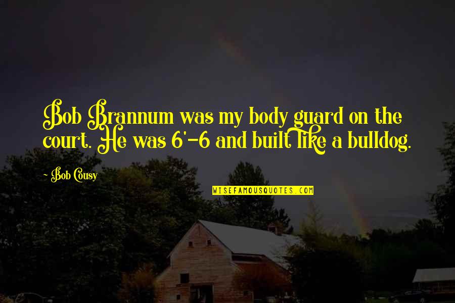 Body Built Quotes By Bob Cousy: Bob Brannum was my body guard on the