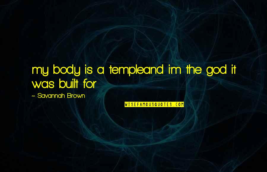 Body Built Quotes By Savannah Brown: my body is a templeand i'm the god
