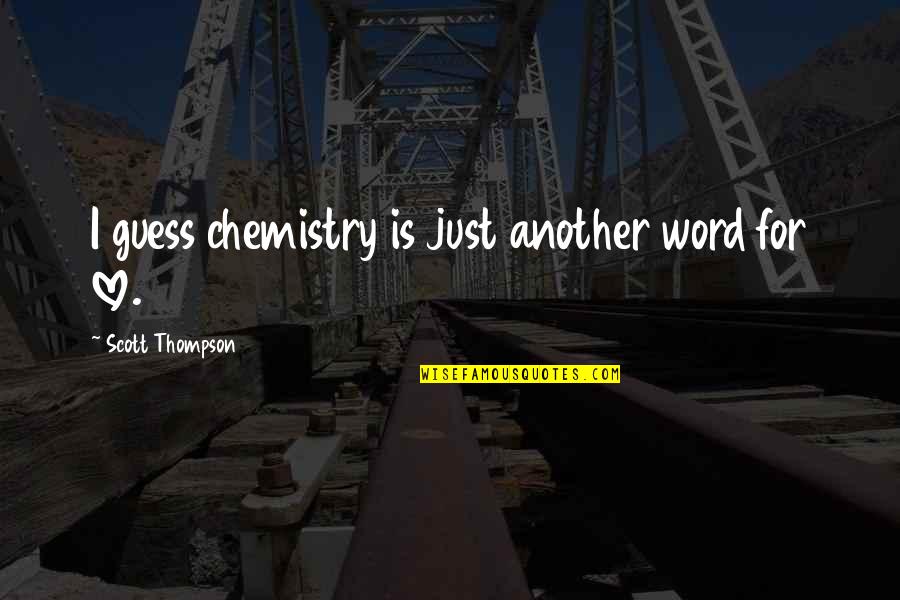Body Casts Quotes By Scott Thompson: I guess chemistry is just another word for Body Casts Quotes By Scott Thompson: I guess chemistry is just another word for