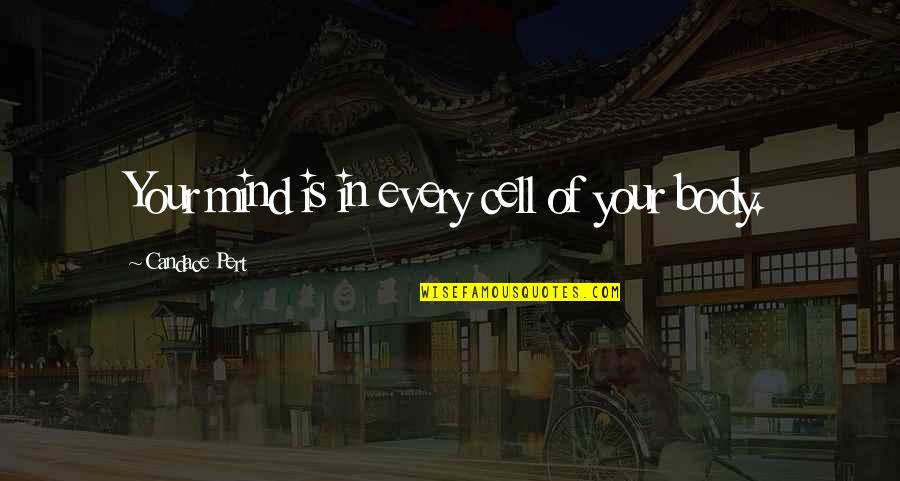 Body Cells Quotes By Candace Pert: Your mind is in every cell of your Body Cells Quotes By Candace Pert: Your mind is in every cell of your