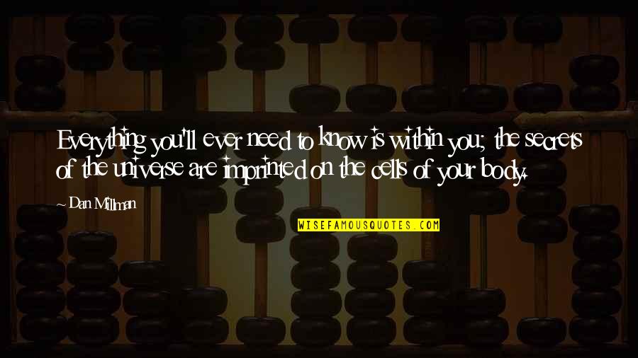Body Cells Quotes By Dan Millman: Everything you'll ever need to know is within Body Cells Quotes By Dan Millman: Everything you'll ever need to know is within
